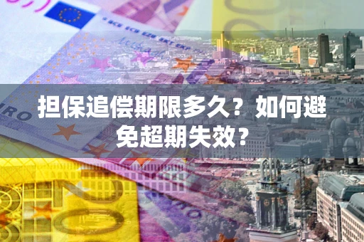 济南担保追偿期限多久?如何避免超期失效? 济南担保追偿期限多久?如何避免超期失效?