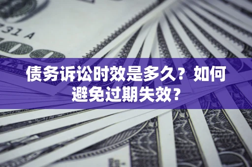 济南债务诉讼时效是多久？如何避免过期失效？