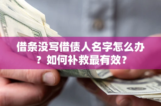 济南借条没写借债人名字怎么办？如何补救最有效？