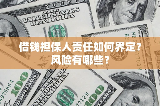 济南借钱担保人责任如何界定?风险有哪些? 济南借钱担保人责任如何界定?风险有哪些?