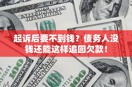 济南起诉后要不到钱？债务人没钱还能这样追回欠款！