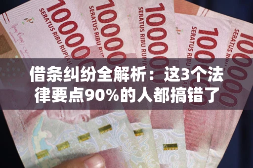 济南借条纠纷全解析：这3个法律要点90%的人都搞错了