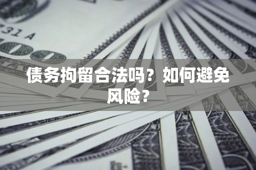 济南债务拘留合法吗？如何避免风险？