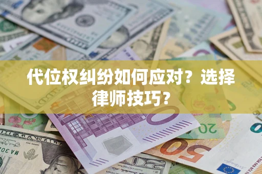 济南代位权纠纷如何应对？选择律师技巧？