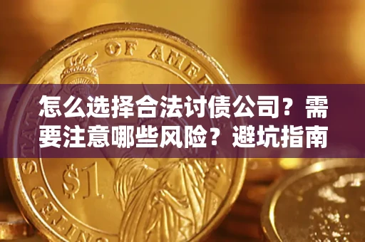 济南怎么选择合法讨债公司？需要注意哪些风险？避坑指南来了！