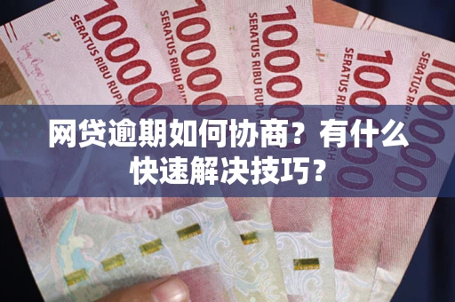 济南网贷逾期如何协商？有什么快速解决技巧？