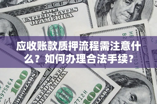济南应收账款质押流程需注意什么？如何办理合法手续？