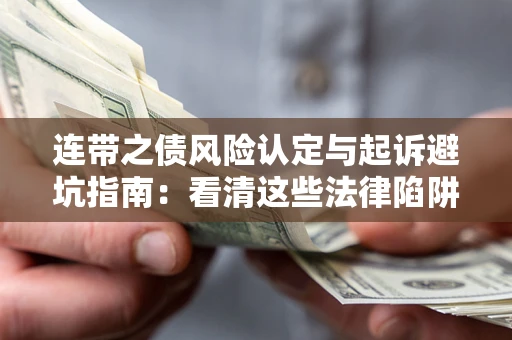 济南连带之债风险认定与起诉避坑指南：看清这些法律陷阱，避免无辜背债