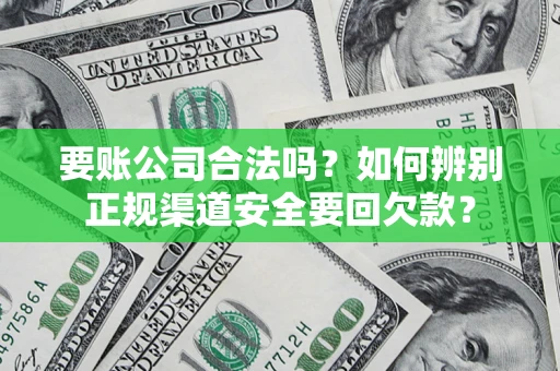 济南要账公司合法吗？如何辨别正规渠道安全要回欠款？