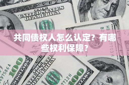 济南共同债权人怎么认定？有哪些权利保障？