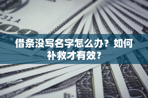 济南借条没写名字怎么办？如何补救才有效？