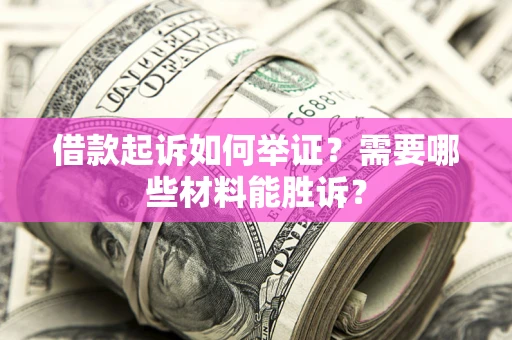 济南借款起诉如何举证？需要哪些材料能胜诉？