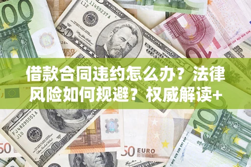 济南借款合同违约怎么办?法律风险如何规避?权威解读+实用指南 济南借款合同违约怎么办?法律风险如何规避?权威解读+实用指南