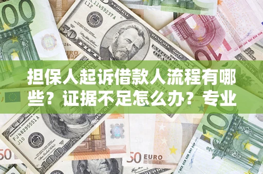 济南担保人起诉借款人流程有哪些？证据不足怎么办？专业律师解答