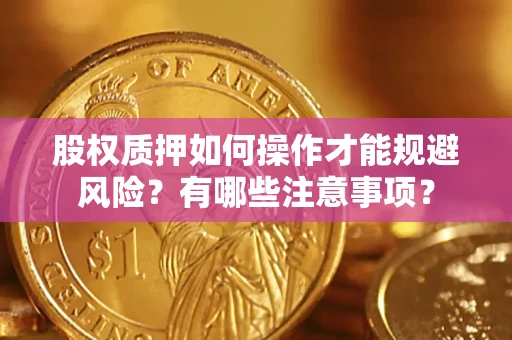 济南股权质押如何操作才能规避风险？有哪些注意事项？