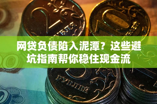 济南网贷负债陷入泥潭？这些避坑指南帮你稳住现金流