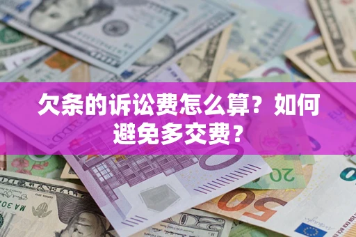 济南欠条的诉讼费怎么算？如何避免多交费？