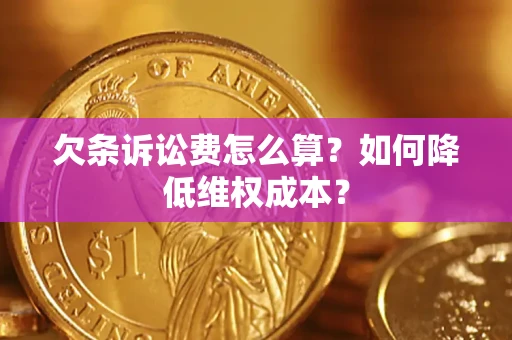 济南欠条诉讼费怎么算？如何降低维权成本？