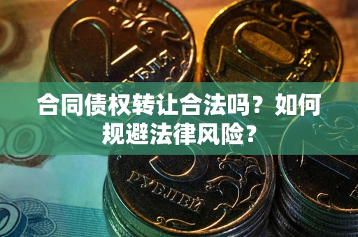 济南合同债权转让合法吗？如何规避法律风险？