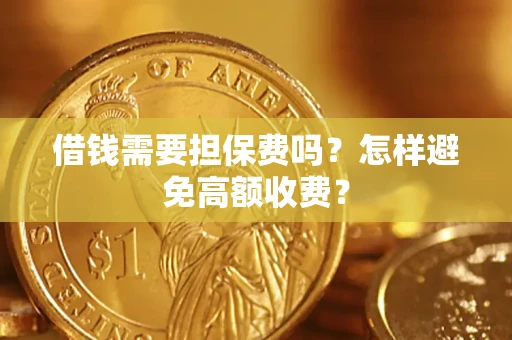 济南借钱需要担保费吗？怎样避免高额收费？