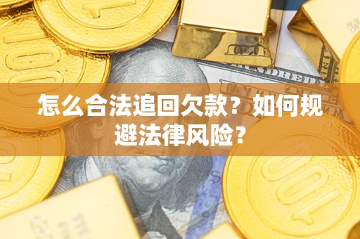 济南怎么合法追回欠款？如何规避法律风险？