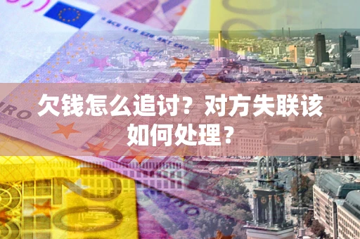 济南欠钱怎么追讨？对方失联该如何处理？