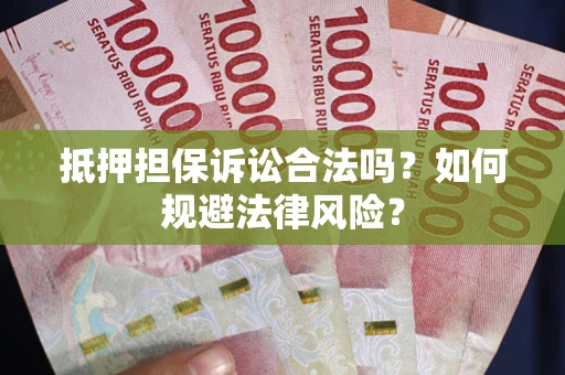 济南抵押担保诉讼合法吗？如何规避法律风险？