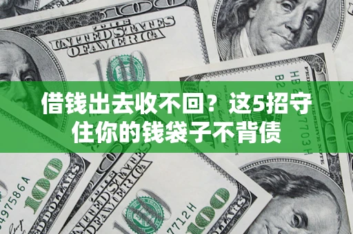 济南借钱出去收不回？这5招守住你的钱袋子不背债