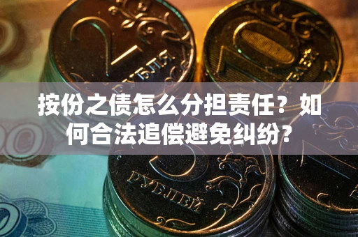 济南按份之债怎么分担责任？如何合法追偿避免纠纷？