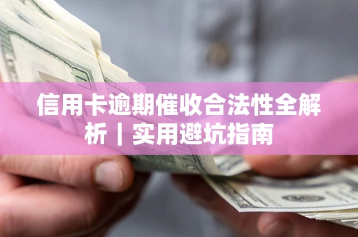 济南信用卡逾期催收合法性全解析｜实用避坑指南